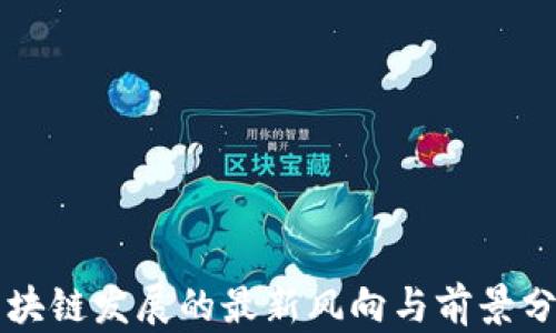 
区块链发展的最新风向与前景分析