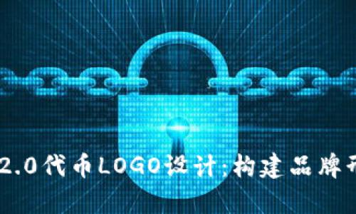: Tokenim 2.0代币LOGO设计：构建品牌形象的新篇章