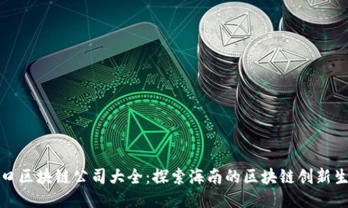 海口区块链公司大全：探索海南的区块链创新生态