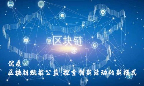 优质  
区块链赋能公益：探索创新活动的新模式