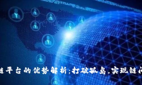 跨链区块链平台的优势解析：打破孤岛，实现链间互联互通