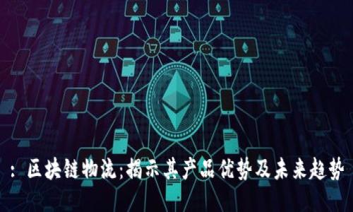 : 区块链物流：揭示其产品优势及未来趋势