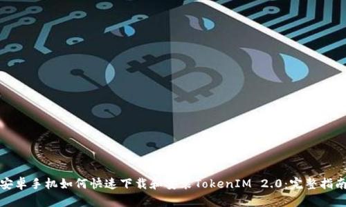 安卓手机如何快速下载和安装TokenIM 2.0：完整指南
