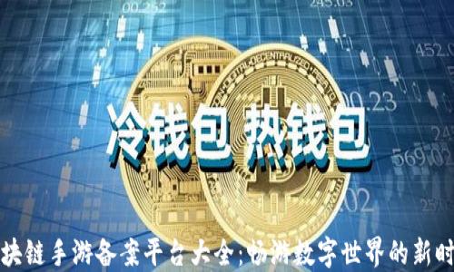 
区块链手游备案平台大全：畅游数字世界的新时代