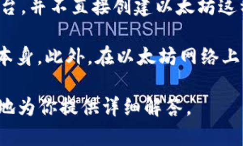 根据你的问题，我理解你是在询问有关TokenIM 2.0与以太坊的关系及其创建能力的信息。TokenIM是一款专注于区块链和数字货币的钱包和交易平台。如果你想知道TokenIM 2.0是否能够创建多个以太坊（Ethereum），需要首先澄清一下“创建几个以太坊”这个说法。

以太坊是一个去中心化的平台，可以创建和管理智能合约以及去中心化应用（dApps），而TokenIM作为一个钱包和交易平台，并不直接创建以太坊这种区块链，而是提供服务来管理和互动于以太坊及其他区块链上的代币和资产。

如果你想要进行以太坊的操作，比如创建代币或智能合约，那是通过以太坊的技术和工具来实现的，而不是通过TokenIM本身。此外，在以太坊网络上可以通过ERC-20或ERC-721等标准创建多个代币，这些代币能够在以太坊网络上流通和使用。

如果你对TokenIM 2.0的具体功能、以太坊的创建方式或其他相关问题有进一步的疑问，欢迎补充更多信息，我将很高兴地为你提供详细解答。