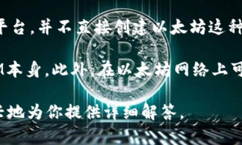 根据你的问题，我理解你是在询问有关TokenIM 2.0与以太坊的关系及其创建能力的信息。TokenIM是一款专注于区块链和数字货币的钱包和交易平台。如果你想知道TokenIM 2.0是否能够创建多个以太坊（Ethereum），需要首先澄清一下“创建几个以太坊”这个说法。

以太坊是一个去中心化的平台，可以创建和管理智能合约以及去中心化应用（dApps），而TokenIM作为一个钱包和交易平台，并不直接创建以太坊这种区块链，而是提供服务来管理和互动于以太坊及其他区块链上的代币和资产。

如果你想要进行以太坊的操作，比如创建代币或智能合约，那是通过以太坊的技术和工具来实现的，而不是通过TokenIM本身。此外，在以太坊网络上可以通过ERC-20或ERC-721等标准创建多个代币，这些代币能够在以太坊网络上流通和使用。

如果你对TokenIM 2.0的具体功能、以太坊的创建方式或其他相关问题有进一步的疑问，欢迎补充更多信息，我将很高兴地为你提供详细解答。