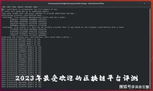 2023年最受欢迎的区块链平台评测