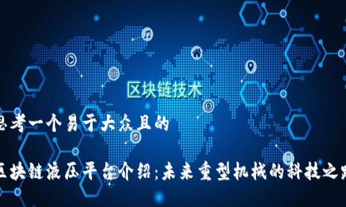思考一个易于大众且的

区块链液压平台介绍：未来重型机械的科技之路