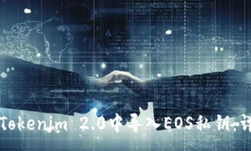 :
如何在Tokenim 2.0中导入EOS私钥：详细指南