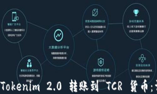 
如何将 Tokenim 2.0 转账到 TCR 货币：详细指南