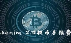 深入分析Tokenim 2.0提币手续费：真的贵吗？