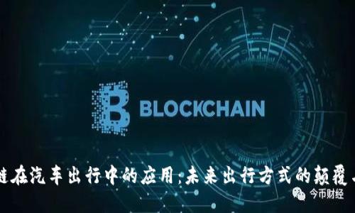 区块链在汽车出行中的应用：未来出行方式的颠覆与革新