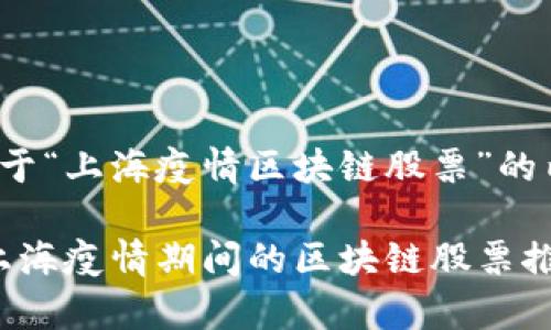 以下是关于“上海疫情区块链股票”的内容设计。

2023年上海疫情期间的区块链股票推荐及分析