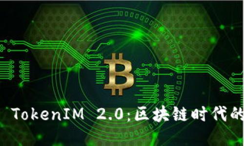币安推出 TokenIM 2.0：区块链时代的全新机遇