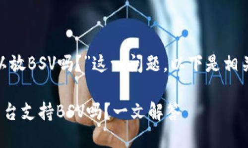 关于“tokenim可以放BSV吗?”这一问题,以下是相关内容的详细解读。
### Tokenim平台支持BSV吗?一文解答