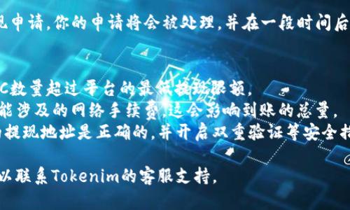 在Tokenim 2.0中提取BTC的步骤大致如下：

1. **登陆你的Tokenim账户**：首先，访问Tokenim网站并使用你的账户信息进行登录。

2. **进入钱包或资产管理部分**：登录后，寻找钱包或资产管理的选项。通常，这部分会显示你的所有资产，包括BTC。

3. **选择BTC进行提现**：在资产列表中找到比特币（BTC），点击进入相关页面。

4. **申请提现**：在BTC页面上，通常会有“提取”或“提现”按钮。点击该按钮。

5. **输入提现信息**：系统会要求你输入提取的BTC数量及提取地址。确保提取地址是有效的，并且是你想转入的钱包地址。

6. **确认交易**：在输入完所有信息后，系统会要求你确认提现。请仔细审查所有信息，确保没有错误。

7. **完成提现**：确认无误后，提交提现申请。你的申请将会被处理，并在一段时间后将BTC转入你指定的钱包地址。

### 注意事项：
- **最低提现限额**：确保你提取的BTC数量超过平台的最低提现限额。
- **网络手续费**：了解提取过程中可能涉及的网络手续费，这会影响到账的总量。
- **安全性**：为了安全起见，确保你的提现地址是正确的，并开启双重验证等安全措施。

如果你在提现过程中遇到任何问题，可以联系Tokenim的客服支持。