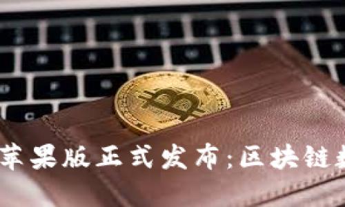 Tokenim 2.0 钱包苹果版正式发布:区块链数字资产管理新选择