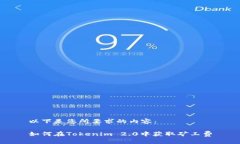 以下是您所要求的内容：如何在Tokenim 2.0中获取矿