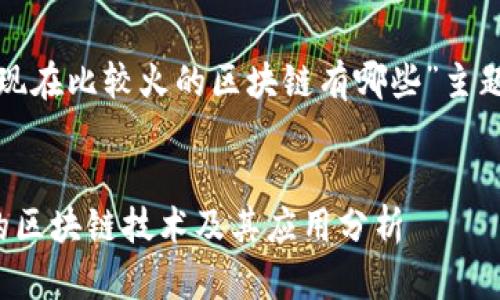 以下是围绕“现在比较火的区块链有哪些”主题的相关内容。

 
当前最热门的区块链技术及其应用分析