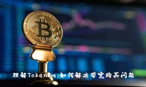 理解Tokenim：如何解决带宽购买问题