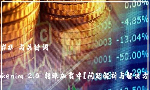 ### 与关键词


Tokenim 2.0 转账加载中？问题解析与解决方案