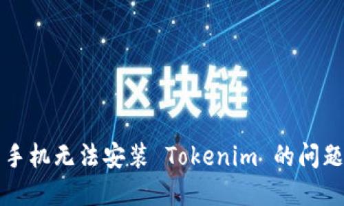 解决手机无法安装 Tokenim 的问题指南