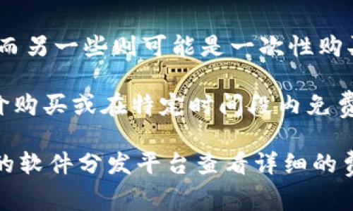 关于下载Tokenim 2.0是否需要交费，这个问题的答案通常取决于几个因素，包括该软件的官方定价策略和使用条款。以下是一些相关的信息，帮助你更好地理解这个问题：

1. **官方定价信息**：Tokenim 2.0的官网以及其相关的发布信息将是获取准确价格的最佳来源。通常，软件会有不同的版本，一些可能是免费的，而其他的专业版本可能会收取费用。

2. **试用版本**：许多软件开发者会提供试用版本，允许用户在购买前体验软件的功能。你可以检查是否有免费的试用版来下载尝试。

3. **定价模式**：一些软件采用订阅制收费，用户需要按月或按年支付费用，而另一些则可能是一次性购买。

4. **优惠活动**：不时的促销活动或优惠也可能影响价格，有时可以用折扣价购买或在特定时间段内免费下载。

如果你正在考虑下载Tokenim 2.0，建议直接访问其官方网站或相关可信赖的软件分发平台查看详细的费用信息。在下载之前，确保理解其使用条款以及是否涉及费用。