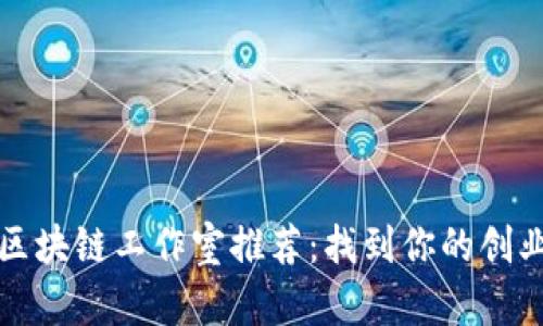 杭州区块链工作室推荐：找到你的创业伙伴