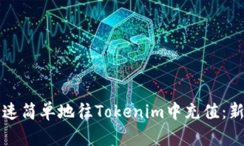 如何迅速简单地往Tokenim中充值：新手指南