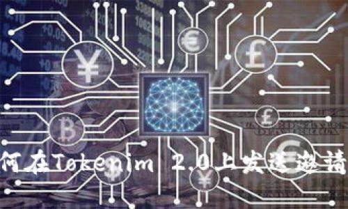 ### 如何在Tokenim 2.0上发送邀请：详细指南