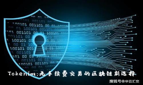 Tokenim：无手续费交易的区块链新选择