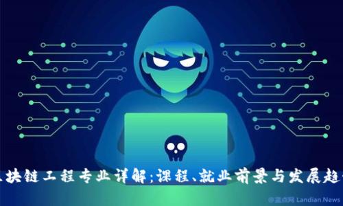 区块链工程专业详解：课程、就业前景与发展趋势