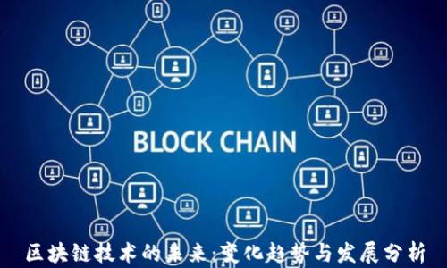 
区块链技术的未来：变化趋势与发展分析
