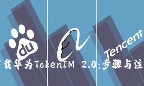 如何下载华为TokenIM 2.0：步骤与注意事项