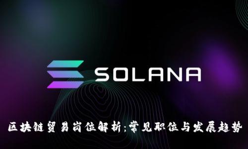区块链贸易岗位解析:常见职位与发展趋势