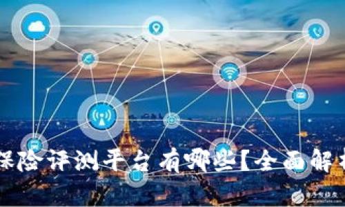 区块链保险评测平台有哪些？全面解析与推荐