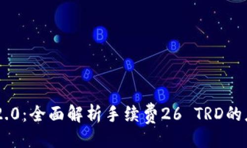 及关键词

Tokenim 2.0：全面解析手续费26 TRD的应用与优势