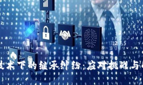 区块链技术下的继承纠纷：应对挑战与解决方案