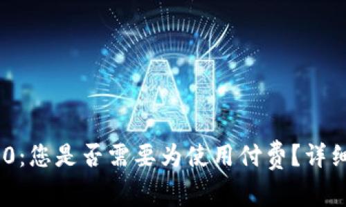 Tokenim 2.0：您是否需要为使用付费？详细解析与解答