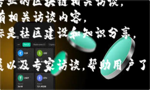 近年来，中国对区块链技术的关注和应用迅速发展，涌现出了一些专注于区块链行业的访谈、资讯和社区网站。以下是一些较为知名的中国区块链专访网站：

1. **链讯网** - 提供区块链行业资讯、深度评测和项目访谈的平台。
2. **巴比特** - 一个知名的区块链资讯平台，涵盖新闻、评论、访谈等内容。
3. **币世界** - 提供区块链技术和数字货币相关的综合性新闻和访谈。
4. **金色财经** - 涵盖区块链新闻、市场分析及项目访谈，深受用户欢迎。
5. **火星财经** - 以区块链行业报道和深度访谈为主的网站。
6. **币乎** - 一个以用户创作内容为主的区块链社区，提供专业的区块链相关访谈。
7. **TokenInsight** - 提供区块链项目评级及行业报告，也有相关访谈内容。
8. **链火网** - 汇聚区块链行业资讯和访谈分享的平台，目标是社区建设和知识分享。

这些网站通常会定期发布有关区块链行业的最新动态、项目进展以及专家访谈，帮助用户了解区块链的发展和未来趋势。