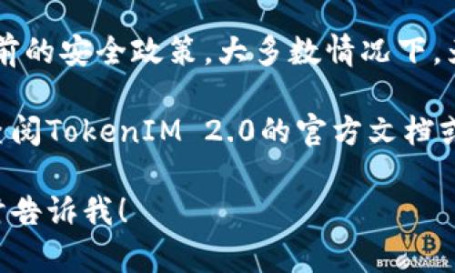 在TokenIM 2.0中，关于密码的具体要求可能会有所不同，具体取决于当前的安全政策。大多数情况下，为了提高安全性，密码可能会要求含有大写字母、数字和特殊字符等。因此：

如果您想确认TokenIM 2.0的密码第一位是否必须为大写字母，建议您查阅TokenIM 2.0的官方文档或支持页面，获取最新的信息和具体的密码要求。

如果您有其他相关问题或需要详细了解TokenIM 2.0的其他方面，请随时告诉我！