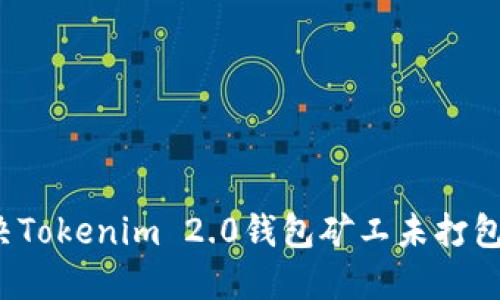 如何解决Tokenim 2.0钱包矿工未打包的问题？
