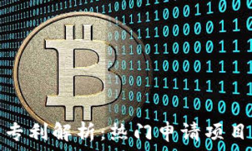   
区块链技术专利解析：热门申请项目及未来趋势