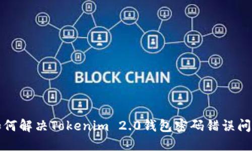 如何解决Tokenim 2.0钱包密码错误问题