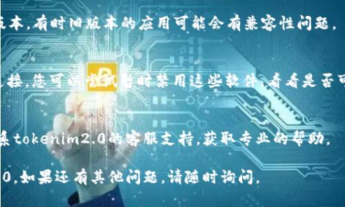 关于“tokenim2.0进不去”的问题，这里有几个可能的解决方案和相关信息，希望能帮助您解决问题。

### 可能的原因与解决方案

#### 1. 网络连接问题
首先，请确保您的网络连接是稳定的。如果网络不稳定，可能导致无法顺利进入tokenim2.0。可以尝试重启路由器或切换网络连接。

#### 2. 服务器维护或故障
有时，tokenim2.0的服务器可能在进行维护或出现故障，这会导致用户无法访问。可以查看官方社交媒体或论坛，确认服务状态。

#### 3. 账户问题
如果您的账户存在问题，比如未验证、被锁定等，也可能无法登录。请检查您的邮箱，看看是否有来自tokenim2.0的未读邮件，或者尝试重置密码。

#### 4. 浏览器缓存问题
浏览器缓存可能会导致登录失败，您可以尝试清除浏览器的缓存和Cookies，然后重试登录。

#### 5. 应用版本问题
如果您使用的是手机APP，确保已经更新到最新版本。有时旧版本的应用可能会有兼容性问题。

#### 6. 防火墙或安全软件阻拦
某些防火墙或安全软件可能会阻拦不明的网络连接，您可以尝试暂时禁用这些软件，看看是否可以解决问题。

#### 7. 联系客服
如果尝试以上方法后仍然无法解决问题，建议联系tokenim2.0的客服支持，获取专业的帮助。

希望以上解决方案能帮助您顺利进入tokenim2.0。如果还有其他问题，请随时询问。