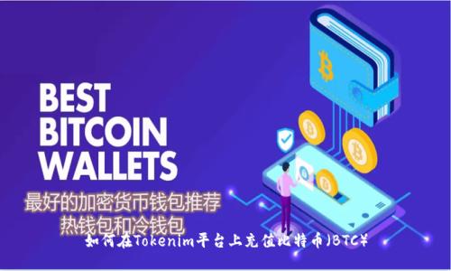 如何在Tokenim平台上充值比特币（BTC）