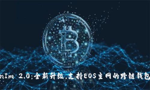 TokenIm 2.0:全新升级,支持EOS主网的跨链钱包体验