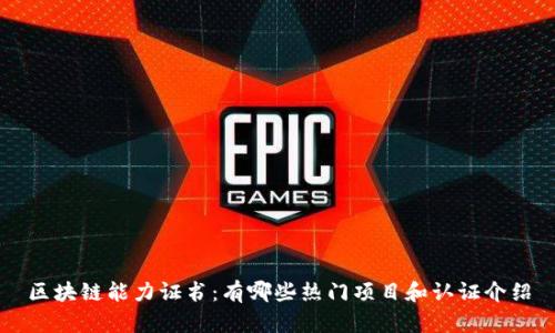 区块链能力证书：有哪些热门项目和认证介绍