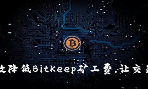 如何有效降低BitKeep矿工费，让交易更划算