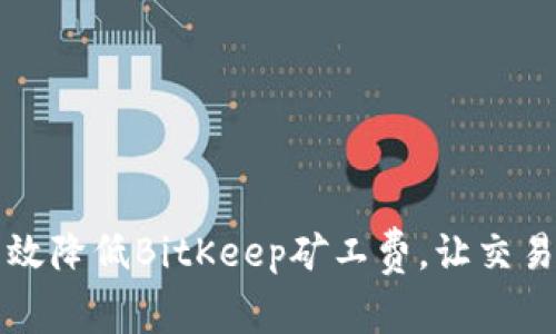 如何有效降低BitKeep矿工费，让交易更划算